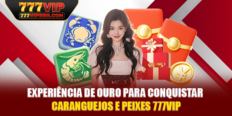 Experiência de ouro para conquistar caranguejos e peixes 777VIP