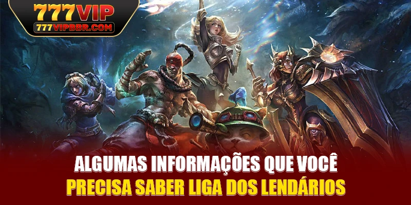 Algumas informações que você precisa saber Liga dos lendários
