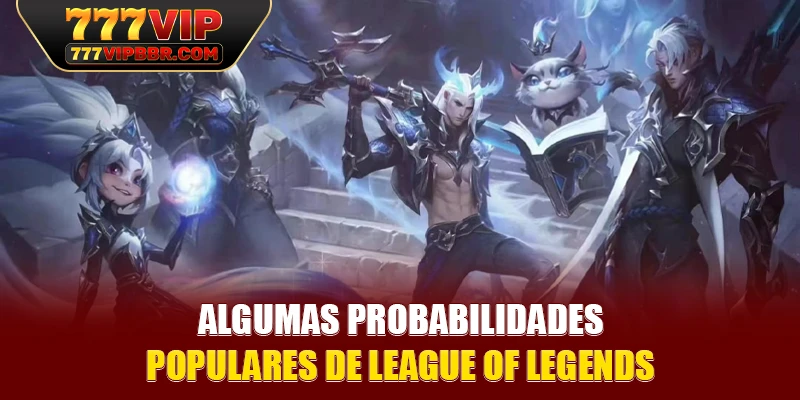 Algumas probabilidades populares de Liga dos lendários