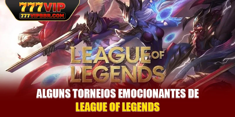 Alguns torneios emocionantes de League of Legends