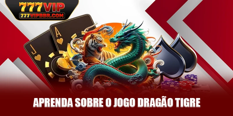 Aprenda sobre o jogo Dragão Tigre