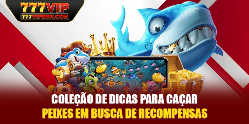 Coleção de dicas para caçar peixes em busca de recompensas