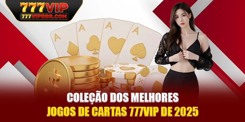 Coleção dos melhores jogos de cartas 777VIP de 2025