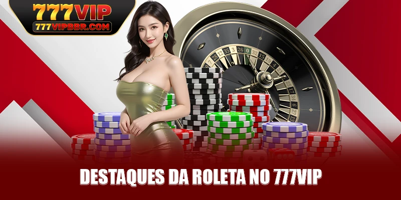 Destaques da Roleta no 777VIP