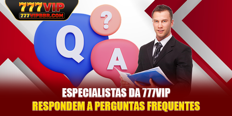 Especialistas da 777VIP respondem a perguntas frequentes