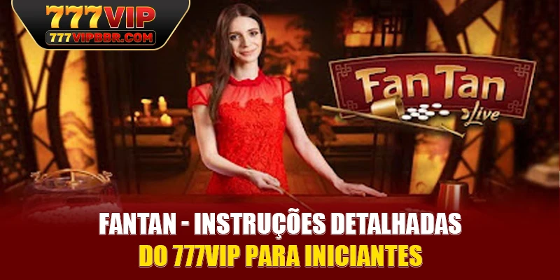 Fantan - Instruções detalhadas do 777VIP para iniciantes
