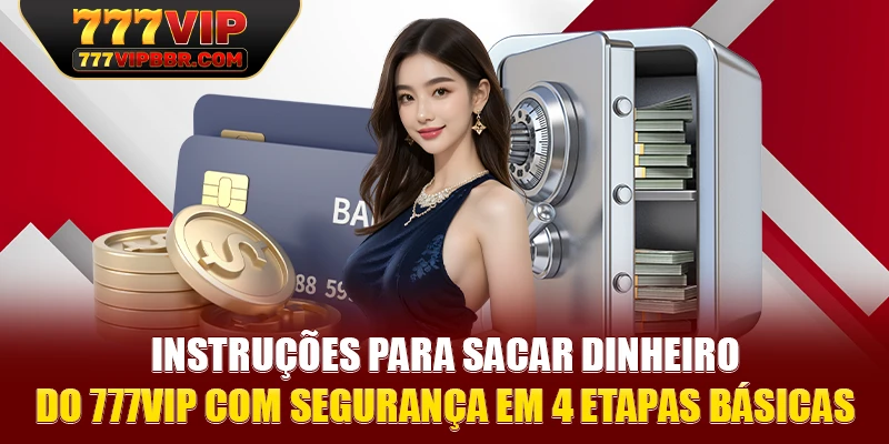 Instruções para sacar dinheiro do 777VIP com segurança em 4 etapas básicas