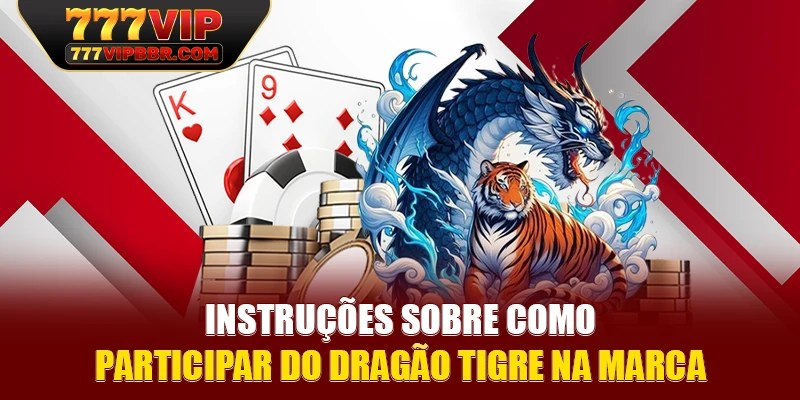 Instruções sobre como participar do dragão tigre na marca
