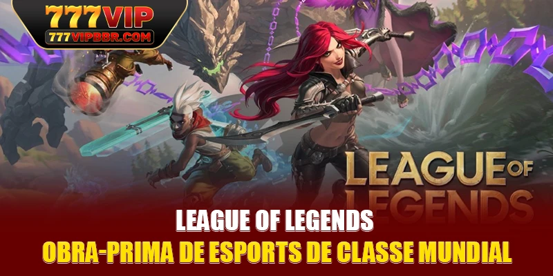 Liga dos lendários - Obra-prima de eSports de classe mundial
