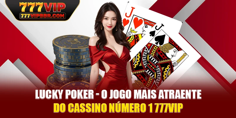 Lucky Poker - O jogo mais atraente do cassino número 1 777VIP