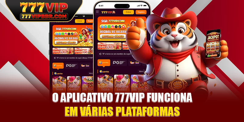 O aplicativo 777VIP funciona em várias plataformas