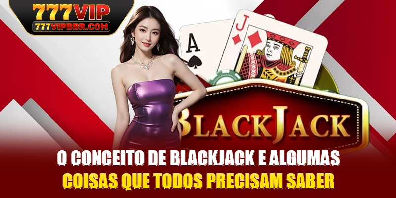 O conceito de blackjack e algumas coisas que todos precisam saber