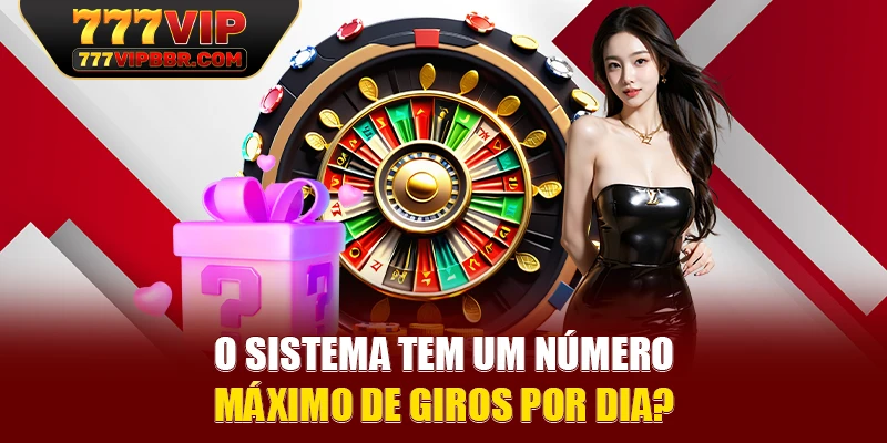 O sistema tem um número máximo de giros por dia?