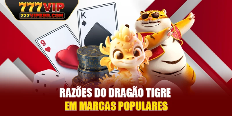 Razões do Dragão Tigre em Marcas Populares