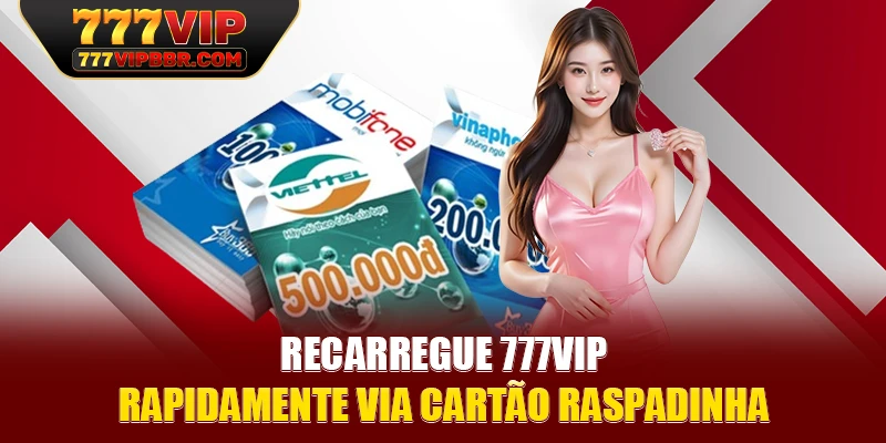 Recarregue 777VIP rapidamente via cartão raspadinha