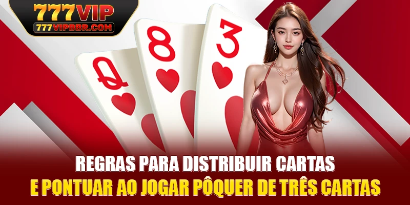 Regras para distribuir cartas e pontuar ao jogar pôquer de três cartas