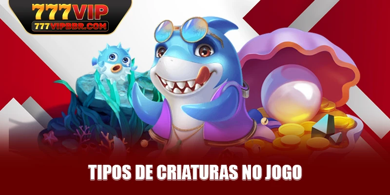 Tipos de criaturas no jogo